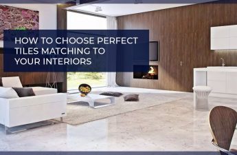 How to Choose Perfect Tiles Matching to Your Interiors