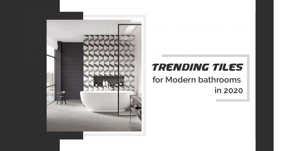 TRENDING TILES FOR MODERN BATHROOMS IN 2020