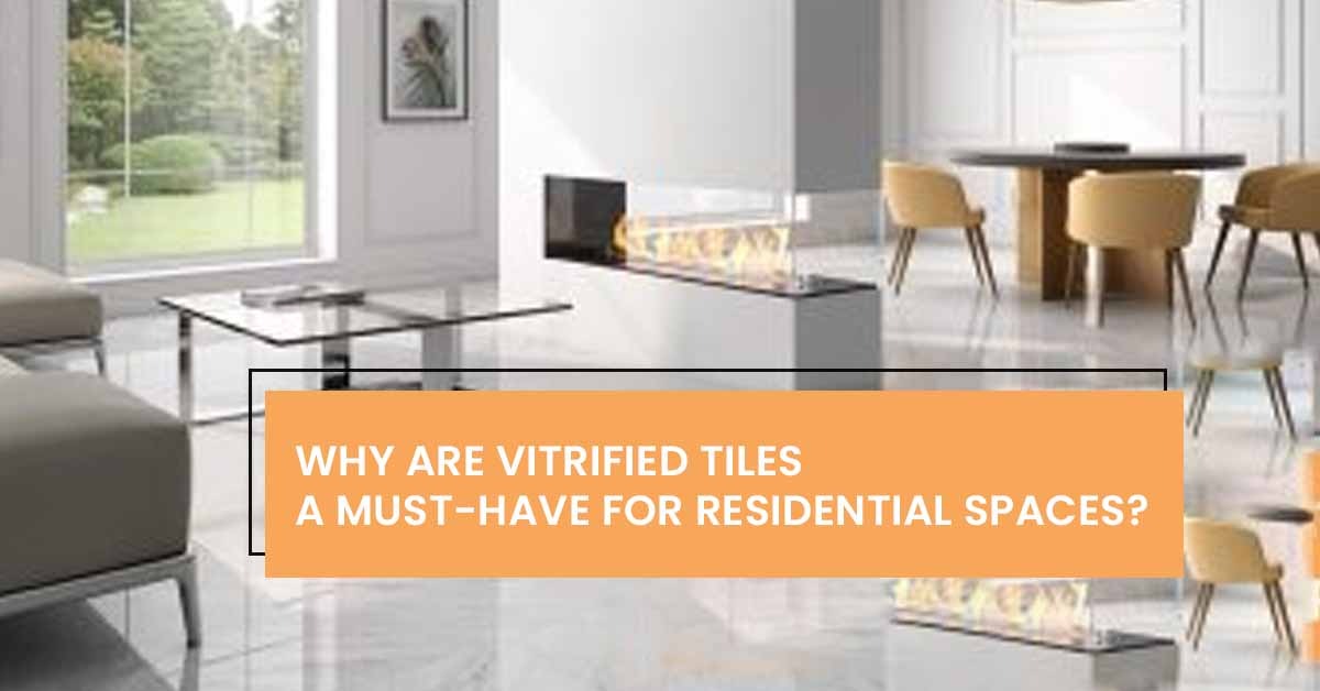 WHY ARE VITRIFIED TILES A MUST-HAVE FOR RESIDENTIAL SPACES?