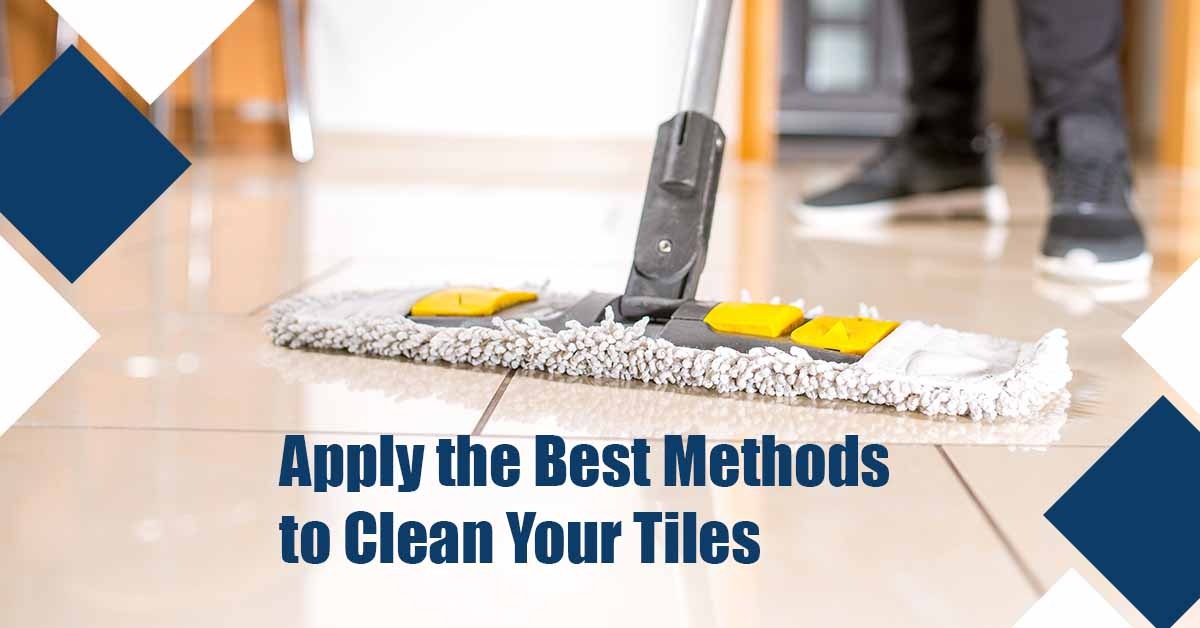 APPLY THE BEST METHODS TO CLEAN YOUR TILES